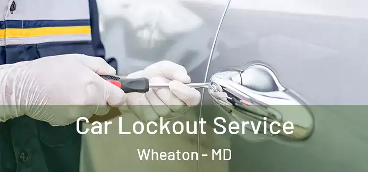 Car Lockout Service Wheaton - MD