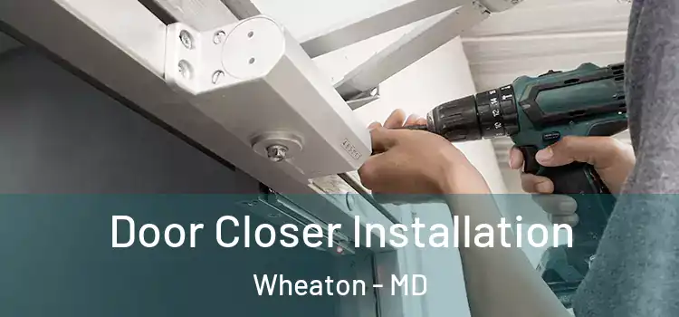 Door Closer Installation Wheaton - MD