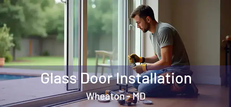  Glass Door Installation Wheaton - MD