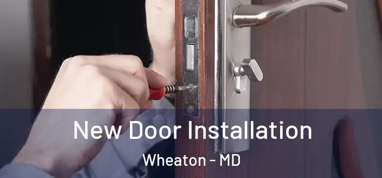 New Door Installation Wheaton - MD